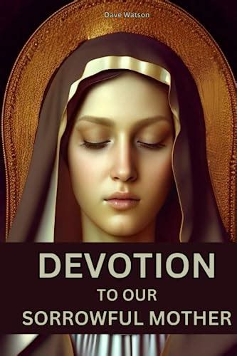 Devotion To Our Sorrowful Mother A Collection Of Powerful Prayers To