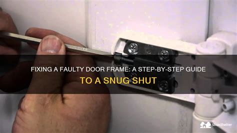 Fixing A Faulty Door Frame A Step By Step Guide To A Snug Shut