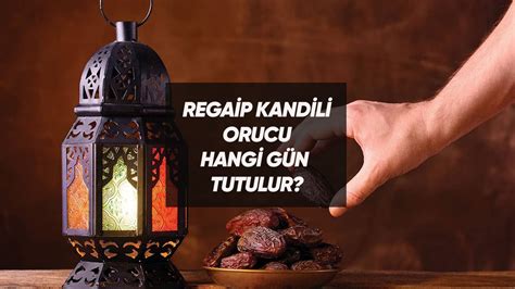 Regaip Kandili orucu ne zaman tutulur 11 Ocak Perşembe mi 12 Ocak Cuma