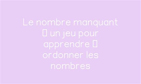 Le nombre manquant un jeu pour apprendre à ordonner les nombres par