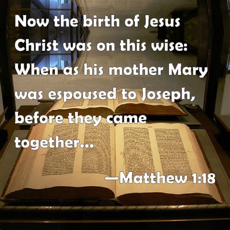 Matthew 1:18 Now the birth of Jesus Christ was on this wise: When as ...