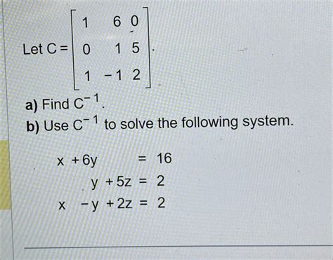 Solved Let C [1600151 12]a ﻿find C 1b ﻿use C 1 ﻿to Solve