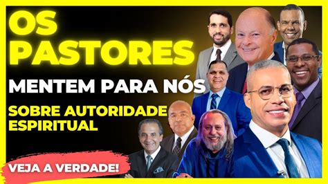 Os Pastores Mentem Sobre A Autoridade Espiritual Veja A Verdade Youtube