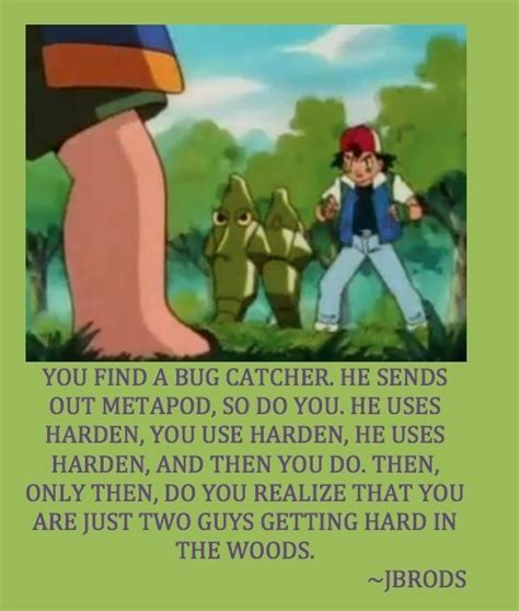 You Find A Bug Catcher He Sends Out Metapod So Do You He Uses Harden You Use Harden He Uses