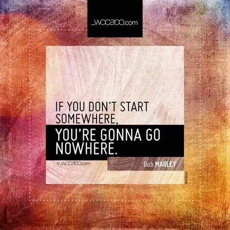 If You Dont Start Somewhere Bobmarley Words Can Do