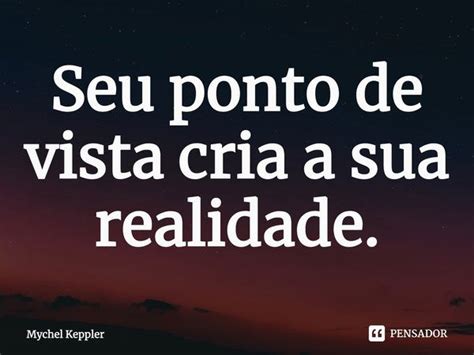 ⁠seu Ponto De Vista Cria A Sua Mychel Keppler Pensador