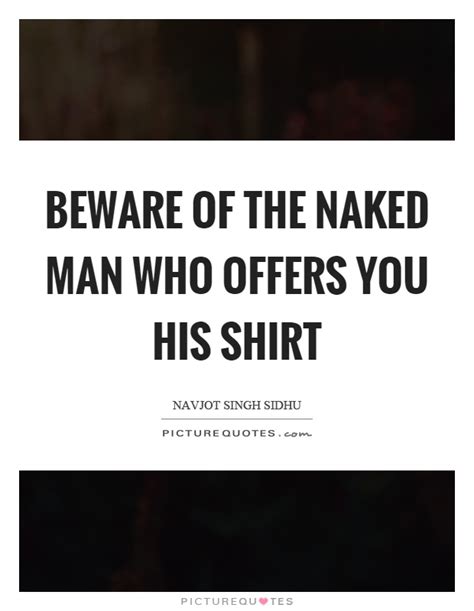 Beware Of The Naked Man Who Offers You His Shirt Picture Quotes