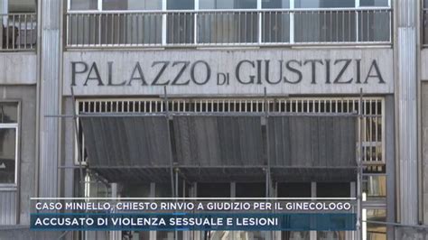 Caso Miniello Chiesto Rinvio A Giudizio Per Il Ginecologo Mattino