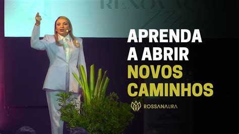 Aprenda A Abrir Novos Caminhos Rossana Lira Youtube