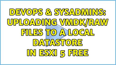 Devops Sysadmins Uploading Vmdk Raw Files To A Local Datastore In