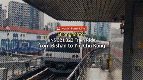 STRONG MOTOR KNS C751B Set 321 322 Train Ride From NS17 Bishan