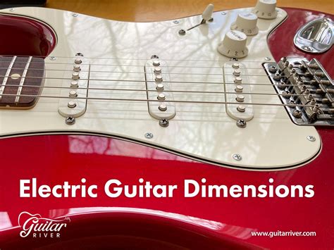 The Definitive Guide To Electric Guitar Dimensions Guitar River