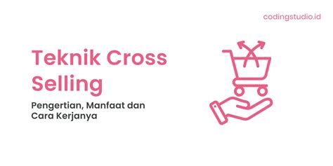 Cross Selling Adalah Pengertian Manfaat Dan Cara Kerjanya