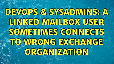 Devops Sysadmins A Linked Mailbox User Sometimes Connects To Wrong