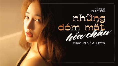 NHỮNG ĐÓM MẮT HỎA CHÂU MV LYRICS Ca sĩ Phương Diễm Huyền Nhạc sĩ