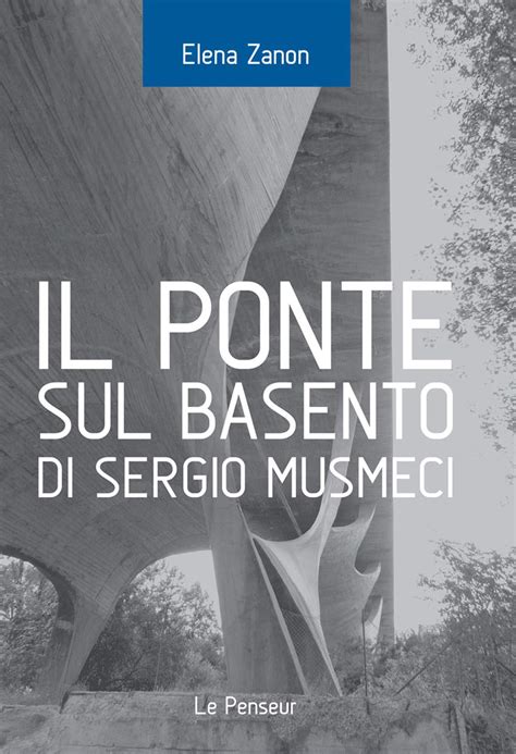 Il Ponte Sul Basento Di Sergio Musmeci Ediz Illustrata Elena Zanon