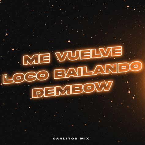 Me Vuelve Loco Bailando Dembow Single By Carlitos Mix Spotify