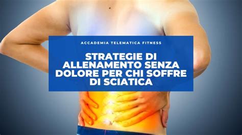 Strategie Di Allenamento Senza Dolore Per Chi Soffre Di Sciatica Accademia Telematica Fitness