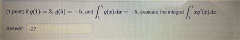 Solved 1 Point If G 1 3 G 5 −5 And ∫15g X Dx −5