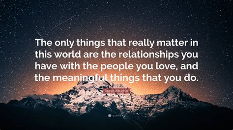 James Altucher Quote The Only Things That Really Matter In This World