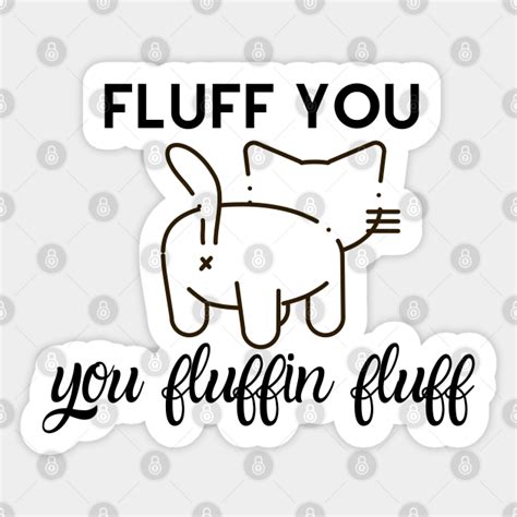 Fluff You You Fluffin Fluff Fluff You You Fluffin Fluff Sticker Teepublic