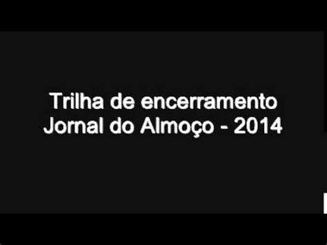 Trilha de encerramento jornal do Almoço 2014 YouTube