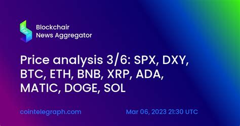 Price Analysis 36 Spx Dxy Btc Eth Bnb Xrp Ada Matic Doge Sol