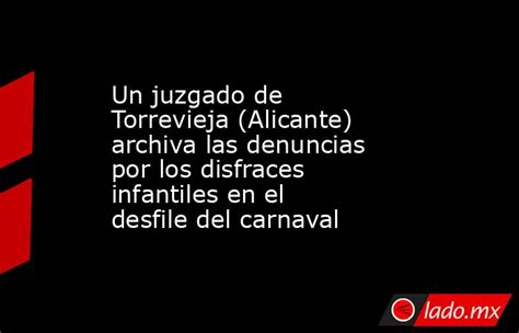 Un Juzgado De Torrevieja Alicante Archiva Las Denuncias Por Los Disfraces Infantiles En El