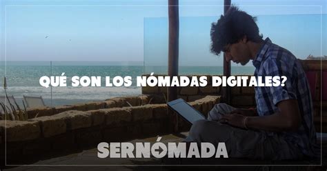 Qué Son Los Nómadas Digitales Sernómada Sernómada