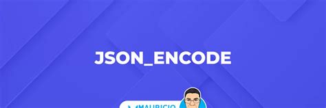 La función json encode en PHP una herramienta esencial para