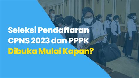 Seleksi Pendaftaran Cpns 2023 Dan Pppk Dibuka Mulai Kapan