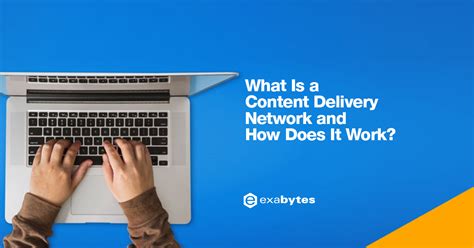 What Is A Content Delivery Network And How Does It Work