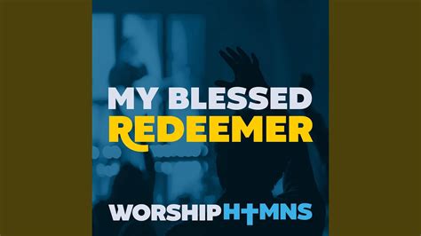 My Blessed Redeemer Youtube