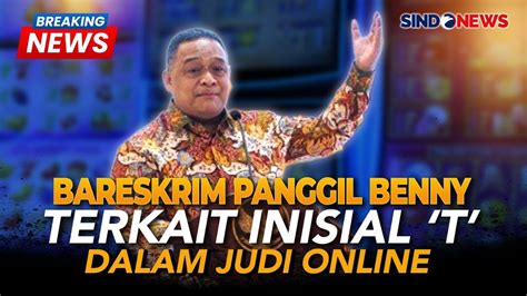 Breaking News Bareskrim Panggil Benny Rhamdani Terkait Inisial T