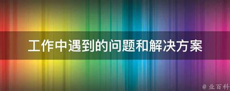 工作中遇到的问题和解决方案 业百科