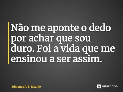 N O Me Aponte O Dedo Por Achar Que Edmundo A B Ricardo Pensador