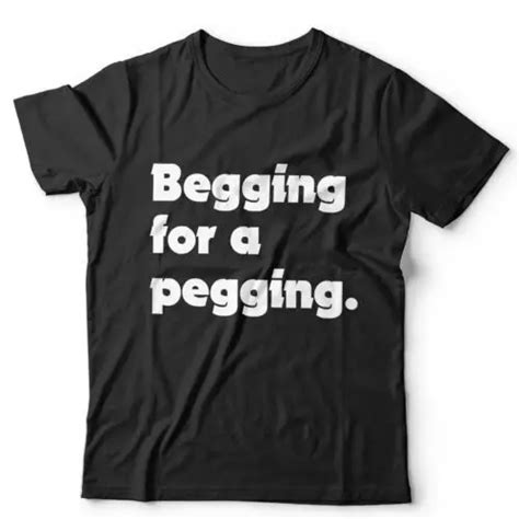 Begging For A Pegging Unisex Tshirt Funny Adult Humour Joke Stag Do