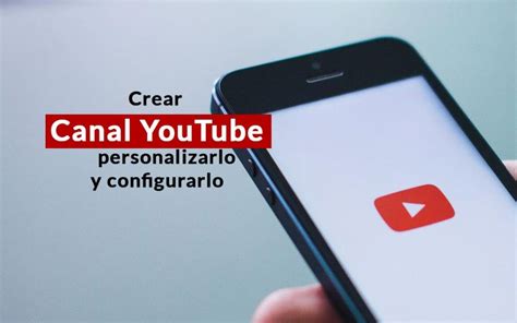 Cómo Crear Un Canal En Youtube Personalizarlo Y Configurarlo En 10