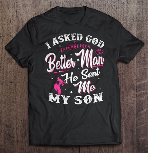 I Asked God To Make Me A Better Man He Sent Me My Son T Shirt Teeherivar