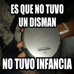 Meme Personalizado Es Que No Tuvo Un Disman No Tuvo Infancia