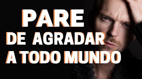 Pare De Agradar A Todo Mundo Youtube