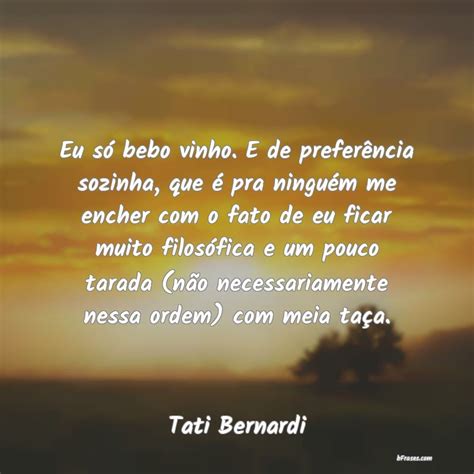 Frases De Tati Bernardi Eu S Bebo Vinho E De Prefer