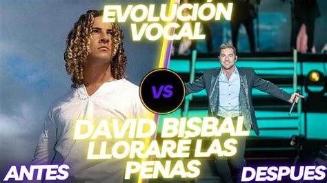 David Bisbal Lloraré Las Penas EVOLUCIÓN VOCAL EN VIVO YouTube