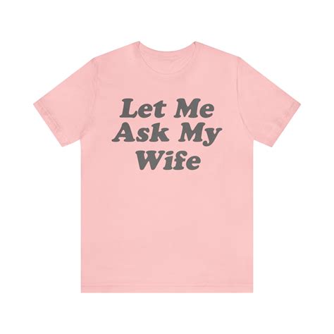 Let Me Ask My Wife T Shirt Let Me Ask My Wife Tee Sandler Etsy