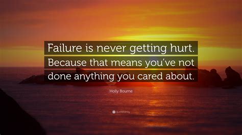 Holly Bourne Quote: “Failure is never getting hurt. Because that means