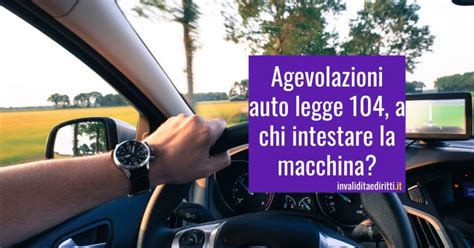 Agevolazioni Auto Legge 104 A Chi Intestare La Macchina