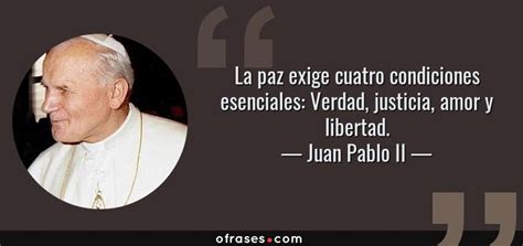 La Paz Exige Cuatro Condiciones Esenciales Verdad Justicia Amor Y