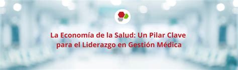 La Economía De La Salud Un Pilar Clave Para El Liderazgo En Gestión