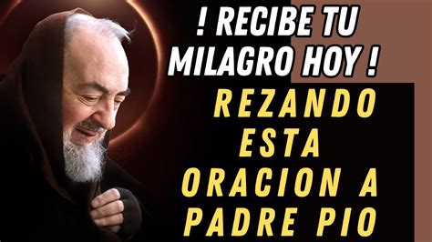 Recibe Tu Milagro Hoy Rezando Esta Oracion A Padre Pio Youtube