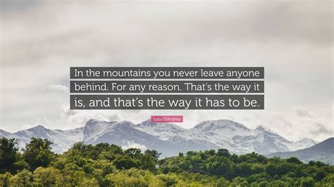 Luca D'Andrea Quote: “In the mountains you never leave anyone behind ...